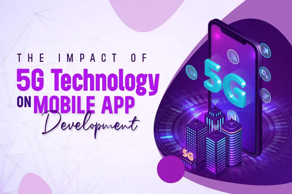 The Impact of 5G Technology on Mobile App Development